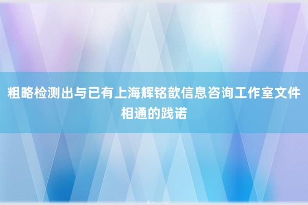 粗略检测出与已有上海辉铭歆信息咨询工作室文件相通的践诺